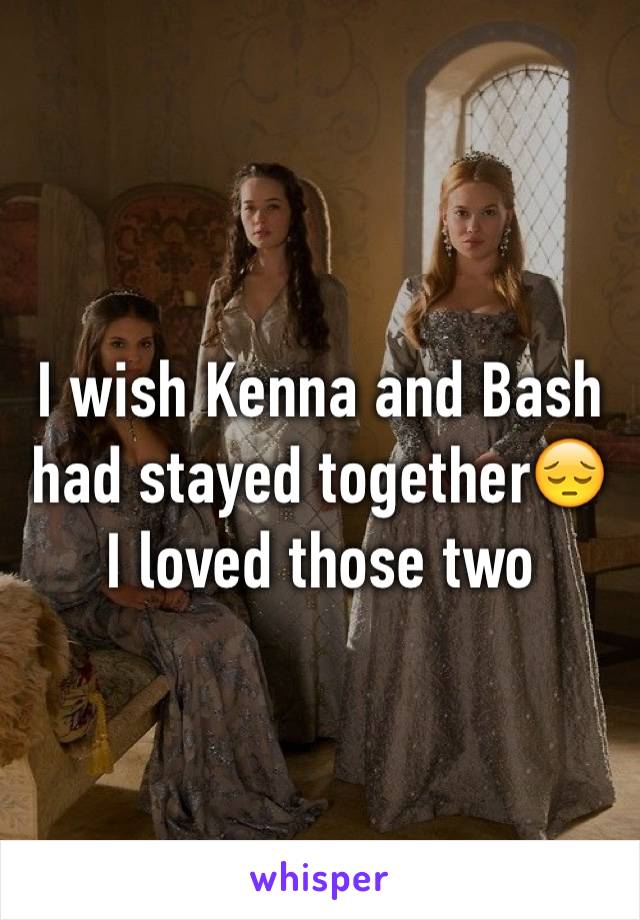 I wish Kenna and Bash had stayed together😔 I loved those two 