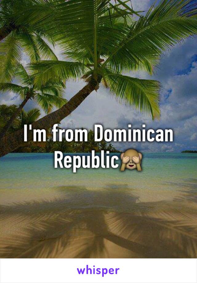 I'm from Dominican Republic🙈