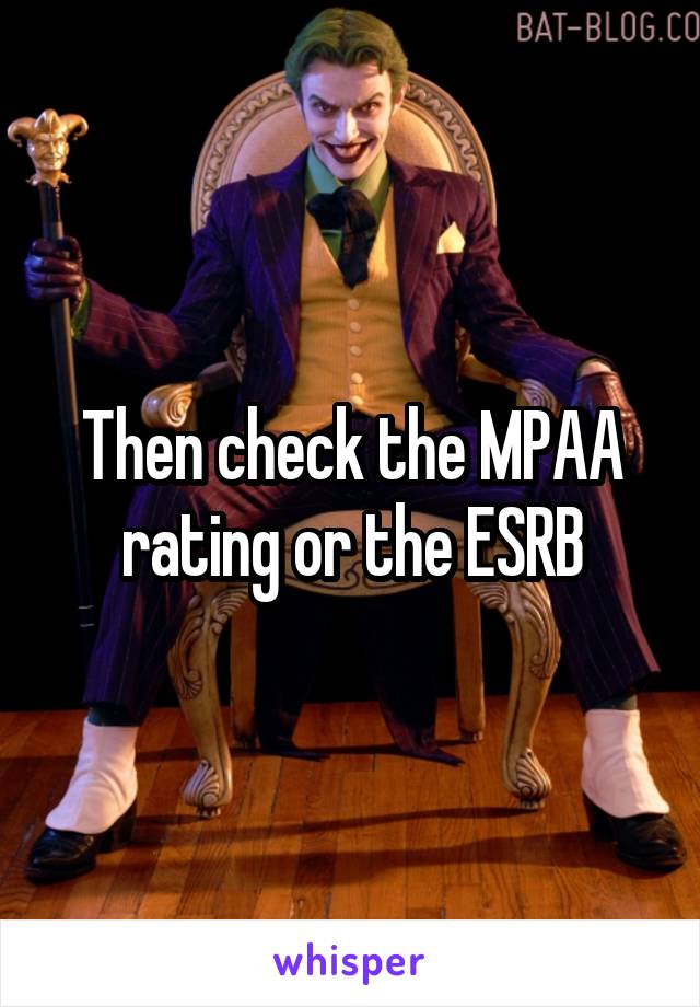 Then check the MPAA rating or the ESRB