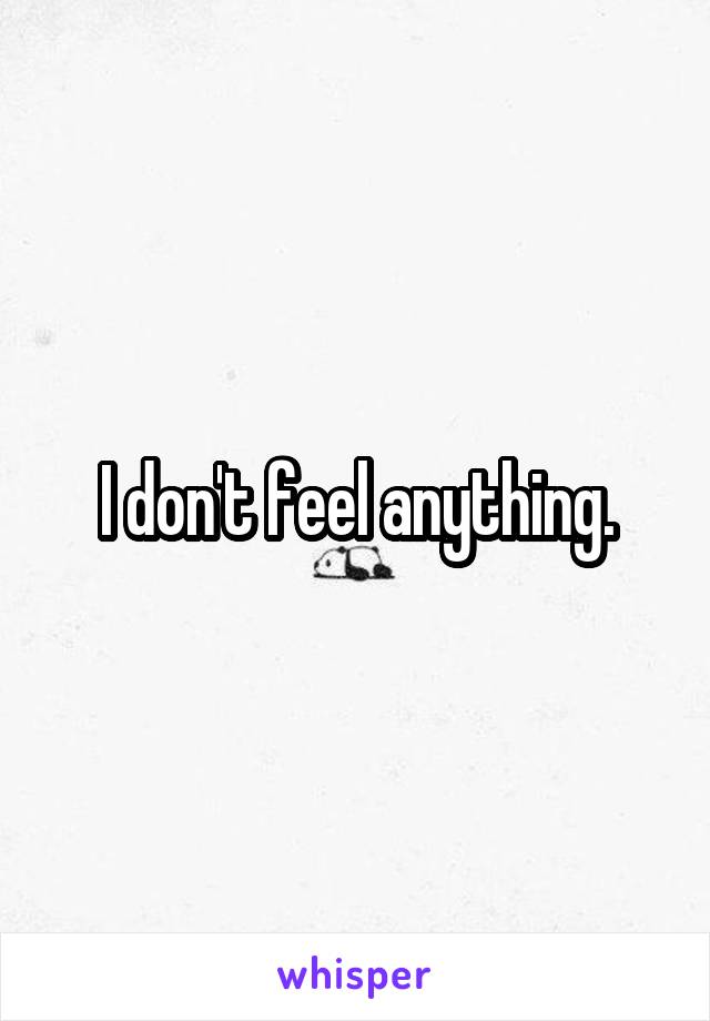 I don't feel anything.