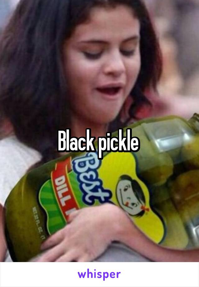 Black pickle 