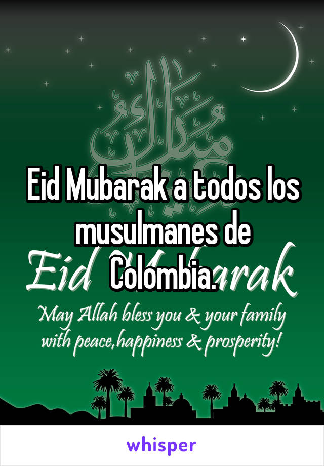 Eid Mubarak a todos los musulmanes de Colombia.