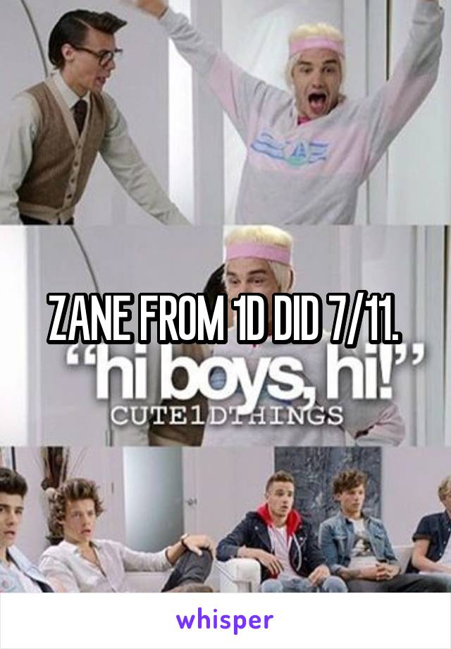 ZANE FROM 1D DID 7/11. 