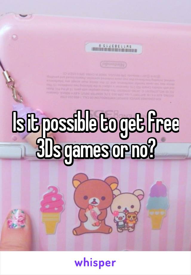 Is it possible to get free 3Ds games or no?