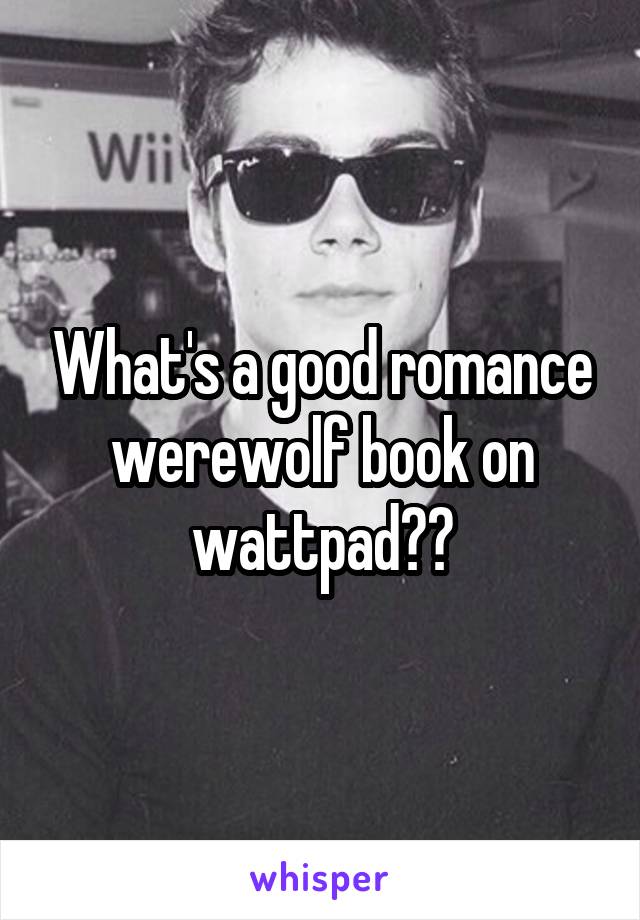 What's a good romance werewolf book on wattpad??