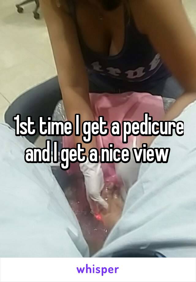 1st time I get a pedicure and I get a nice view 