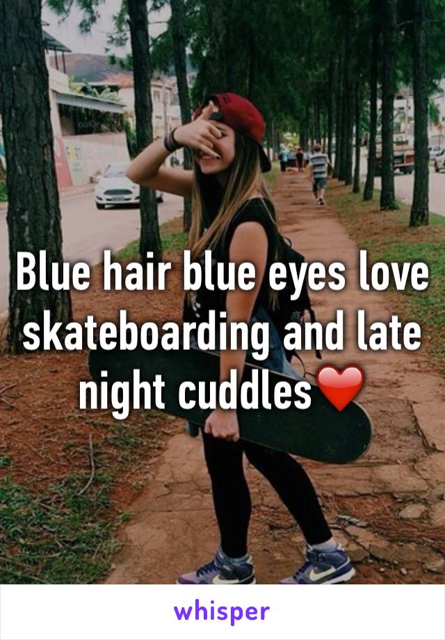 Blue hair blue eyes love skateboarding and late night cuddles❤️