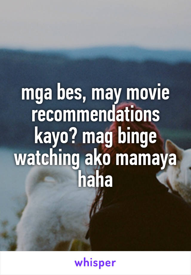 mga bes, may movie recommendations kayo? mag binge watching ako mamaya haha