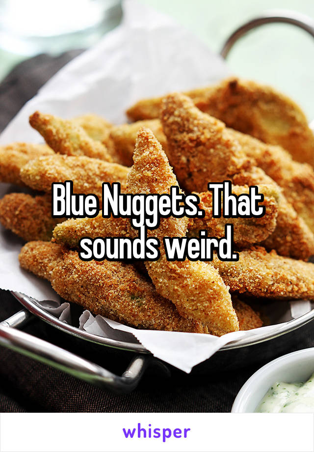 Blue Nuggets. That sounds weird.