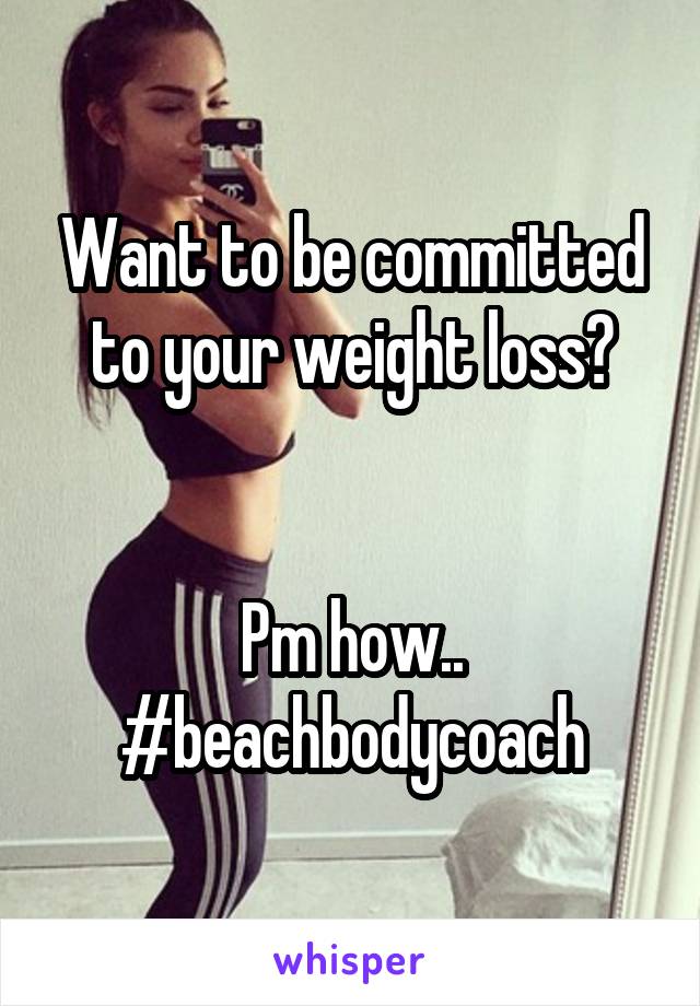 Want to be committed to your weight loss?


Pm how..
#beachbodycoach