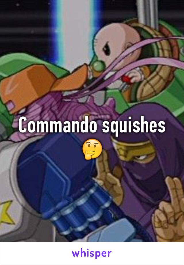 Commando squishes 🤔