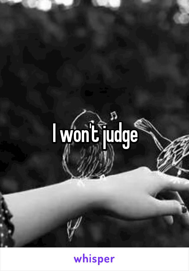 I won't judge