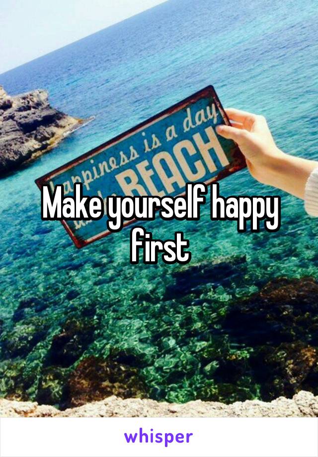 Make yourself happy first