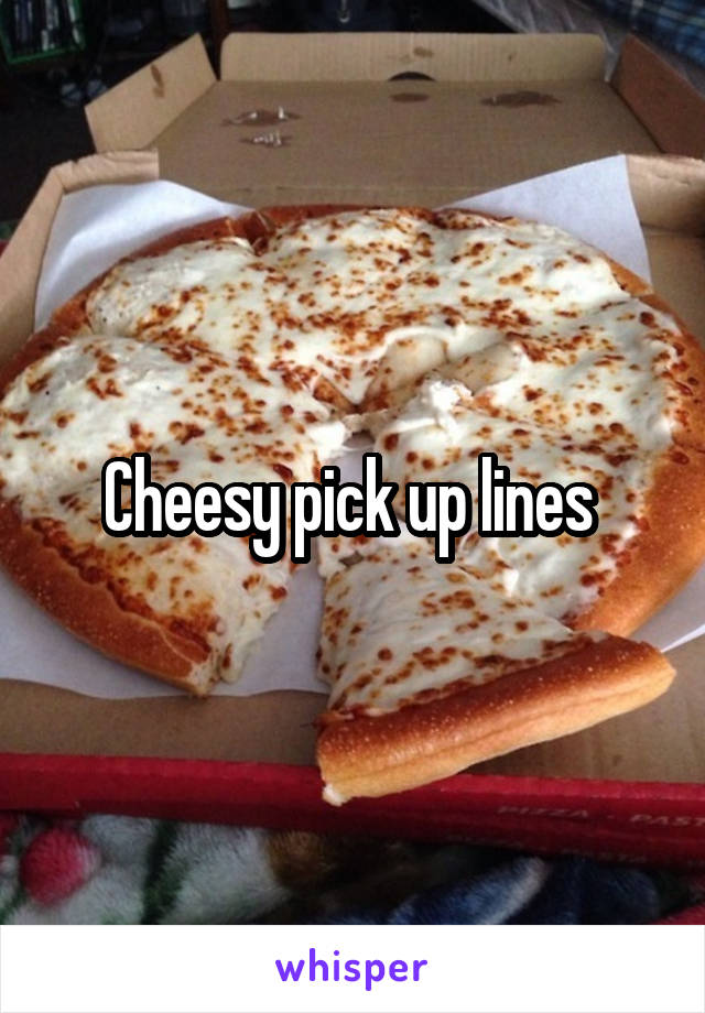 Cheesy pick up lines 