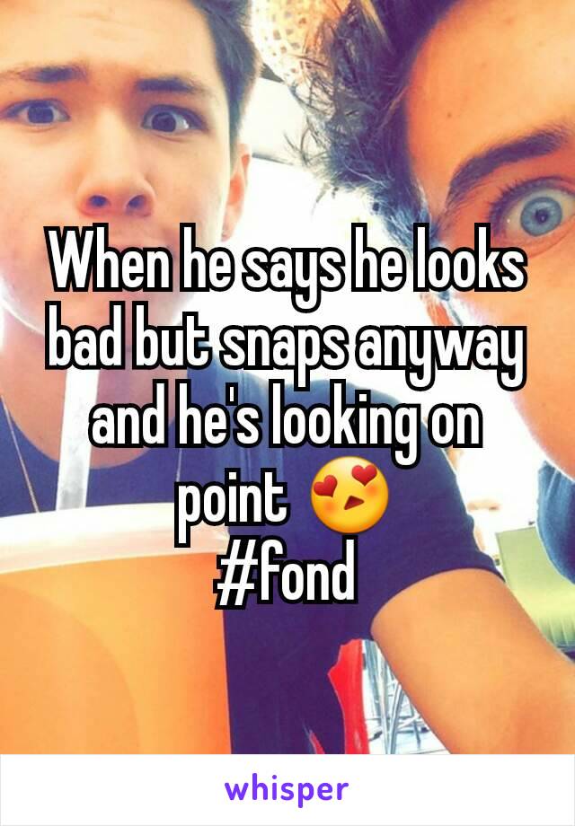 When he says he looks bad but snaps anyway and he's looking on point 😍
#fond