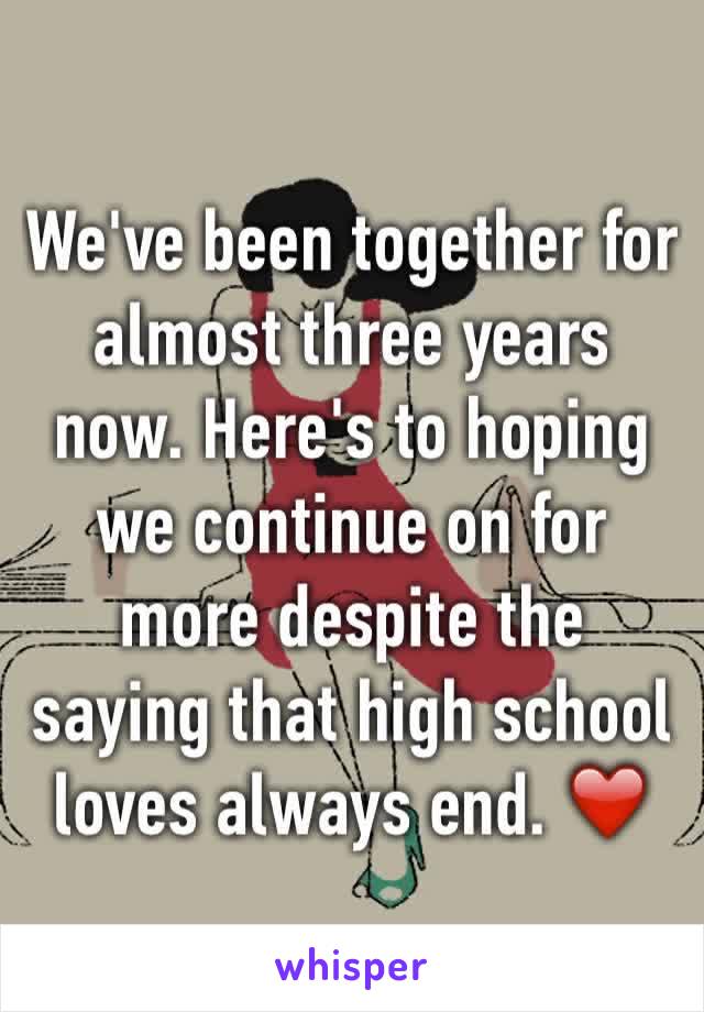 We've been together for almost three years now. Here's to hoping we continue on for more despite the saying that high school loves always end. ❤️