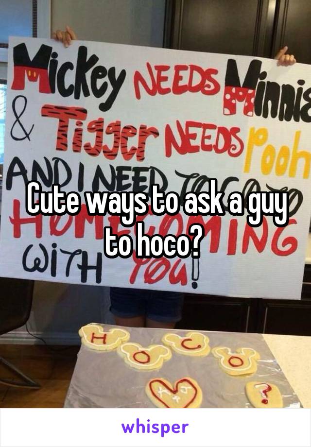 Cute ways to ask a guy to hoco? 