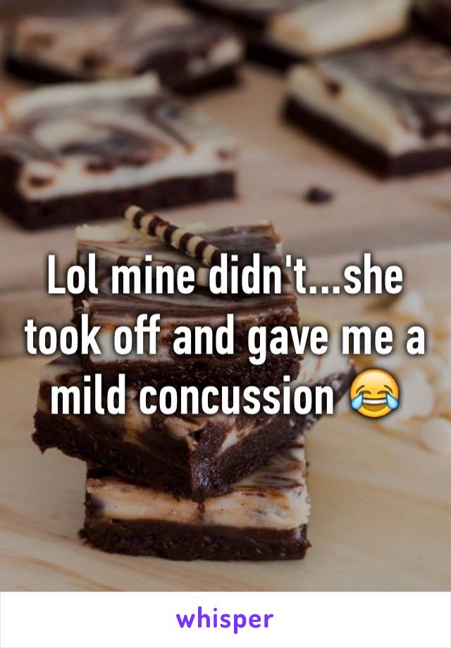 Lol mine didn't...she took off and gave me a mild concussion 😂