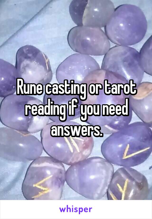 Rune casting or tarot reading if you need answers.