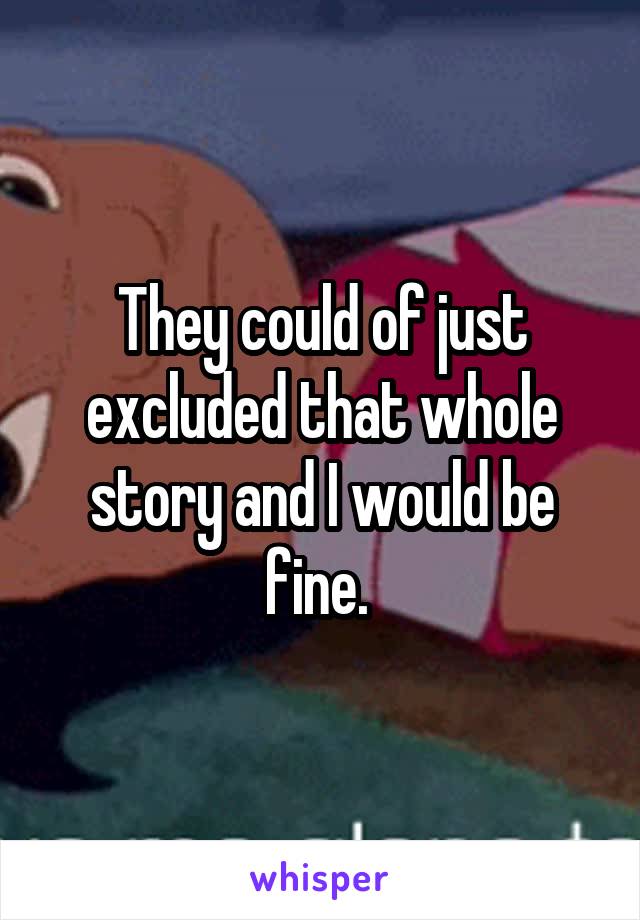 They could of just excluded that whole story and I would be fine. 