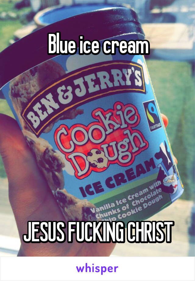 Blue ice cream






JESUS FUCKING CHRIST