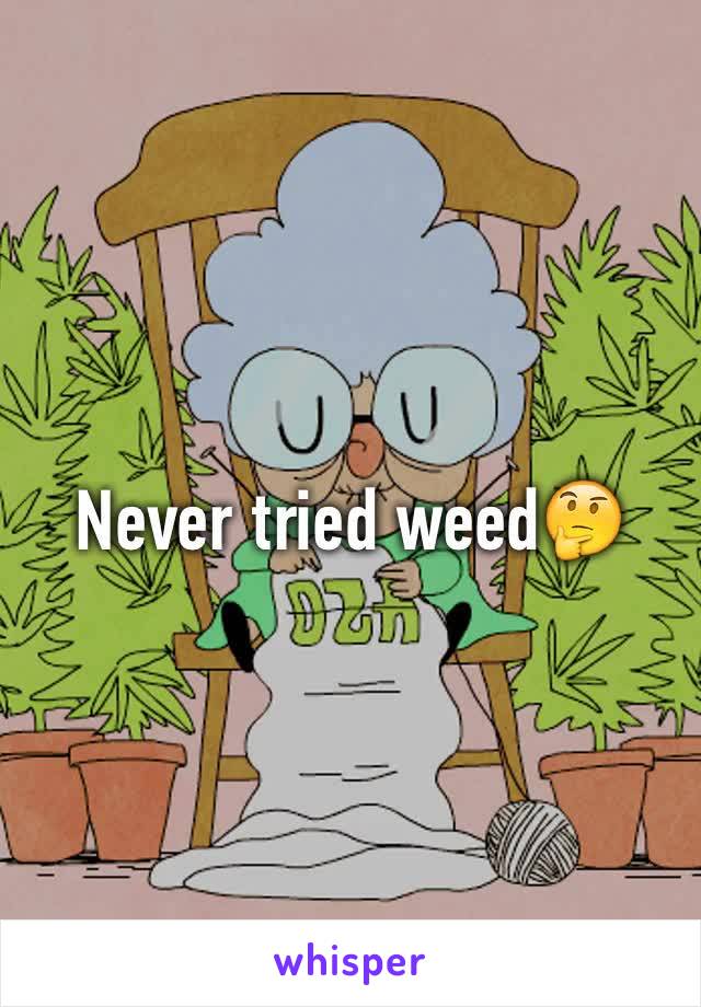 Never tried weed🤔