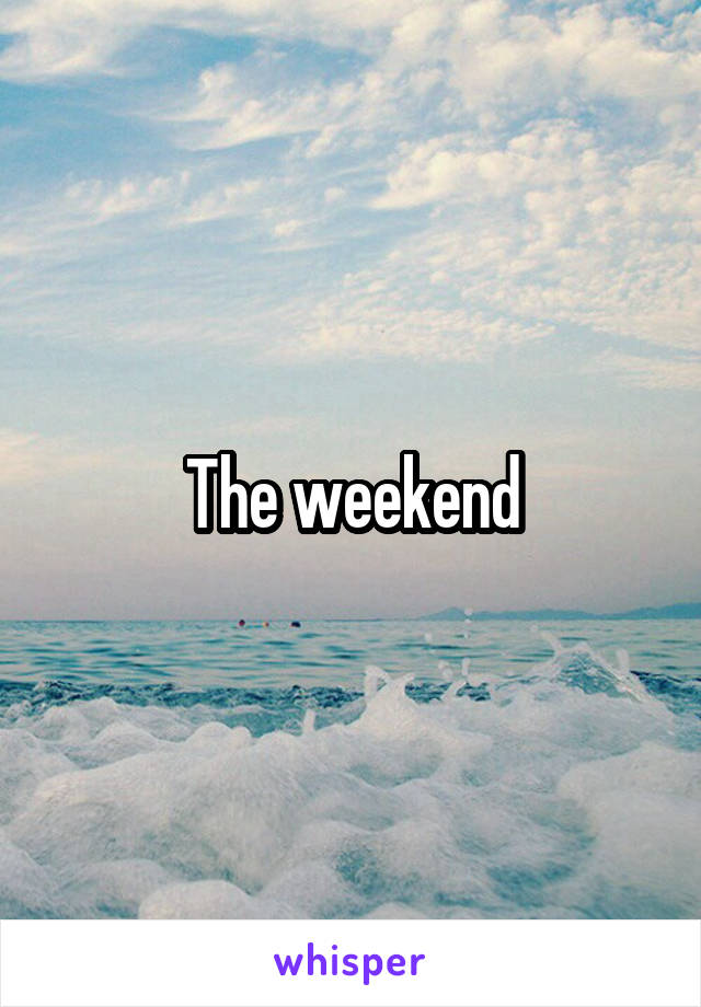 The weekend