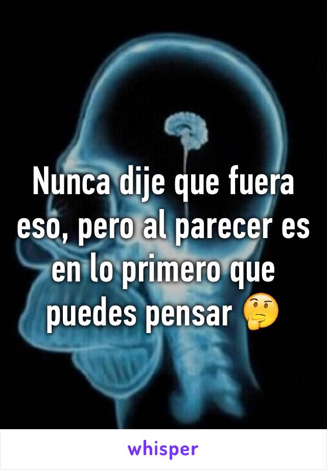 Nunca dije que fuera eso, pero al parecer es en lo primero que puedes pensar 🤔