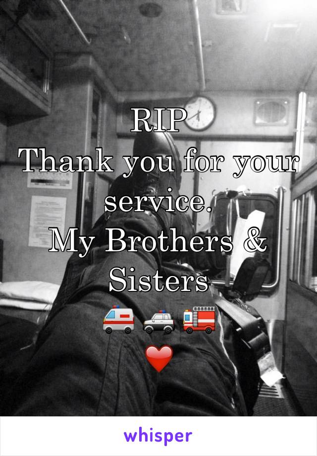 RIP 
Thank you for your service. 
My Brothers & Sisters 
🚑 🚓 🚒
❤️