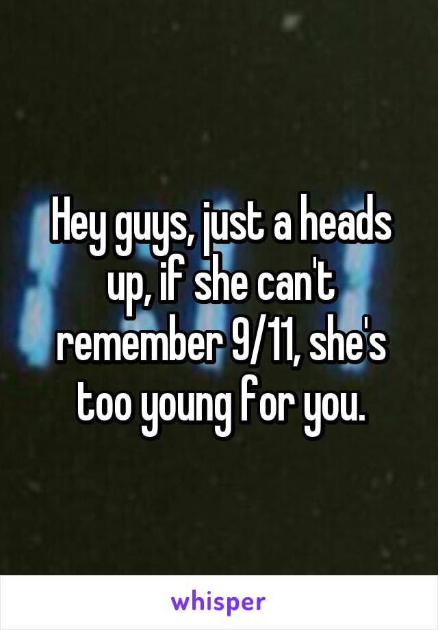 Hey guys, just a heads up, if she can't remember 9/11, she's too young for you.