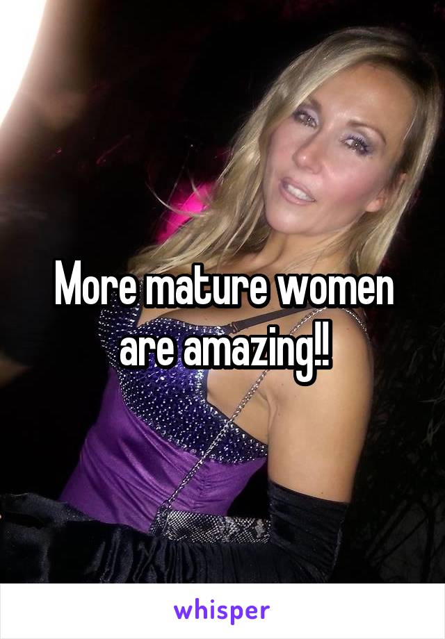 More mature women are amazing!!