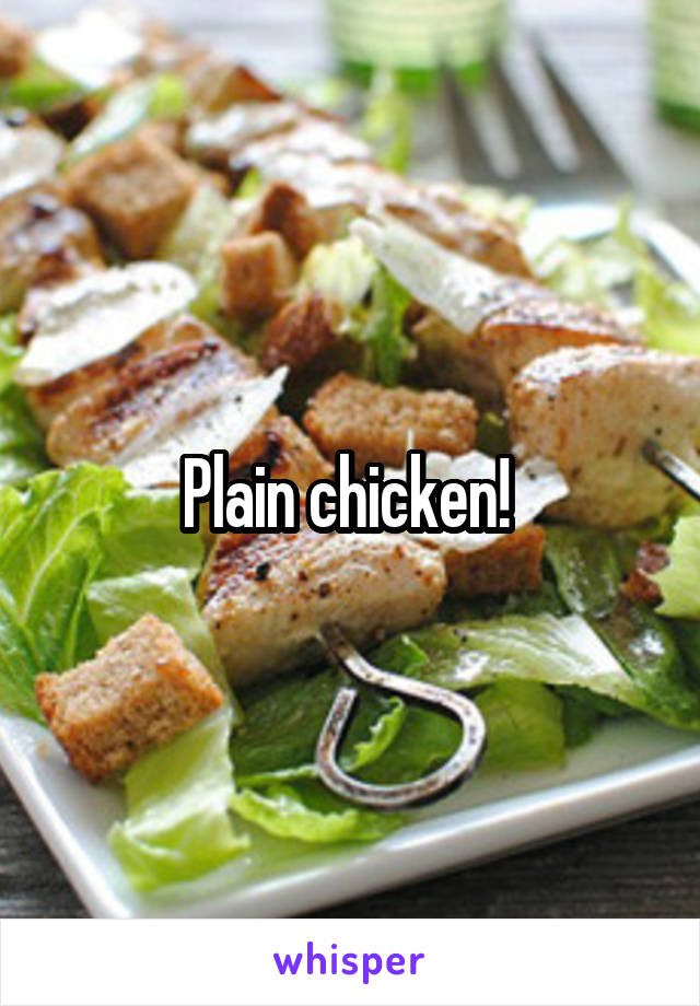 Plain chicken! 