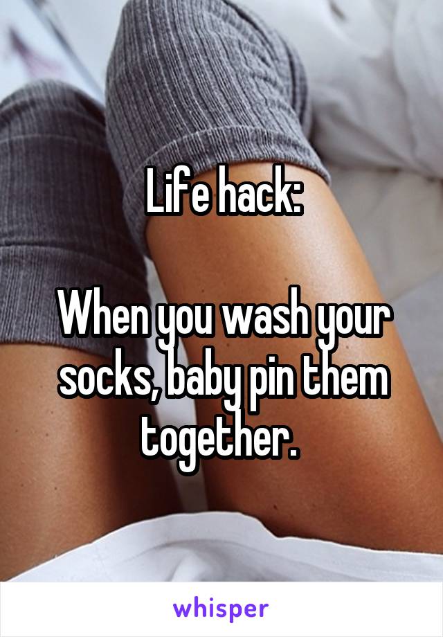 Life hack:

When you wash your socks, baby pin them together. 