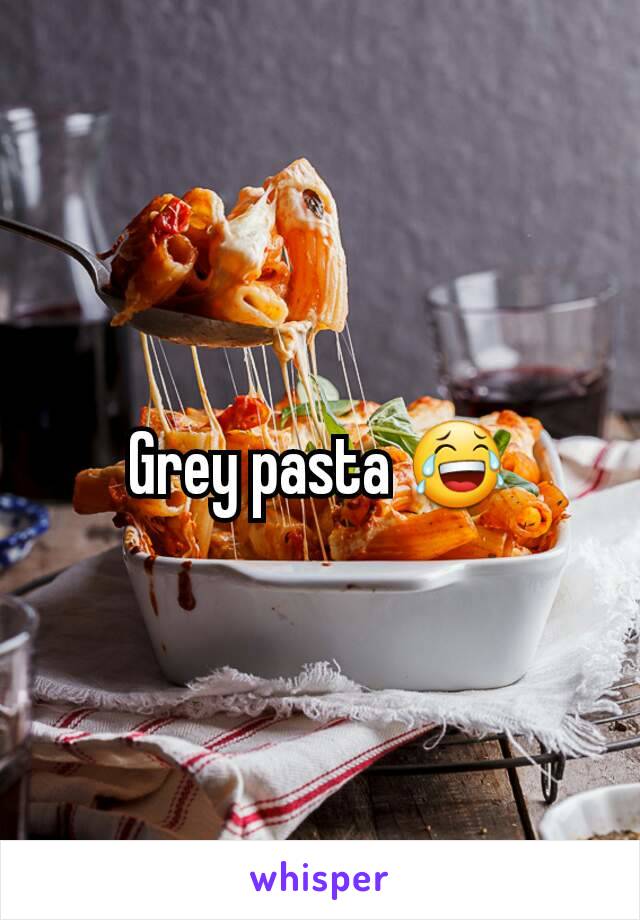 Grey pasta 😂