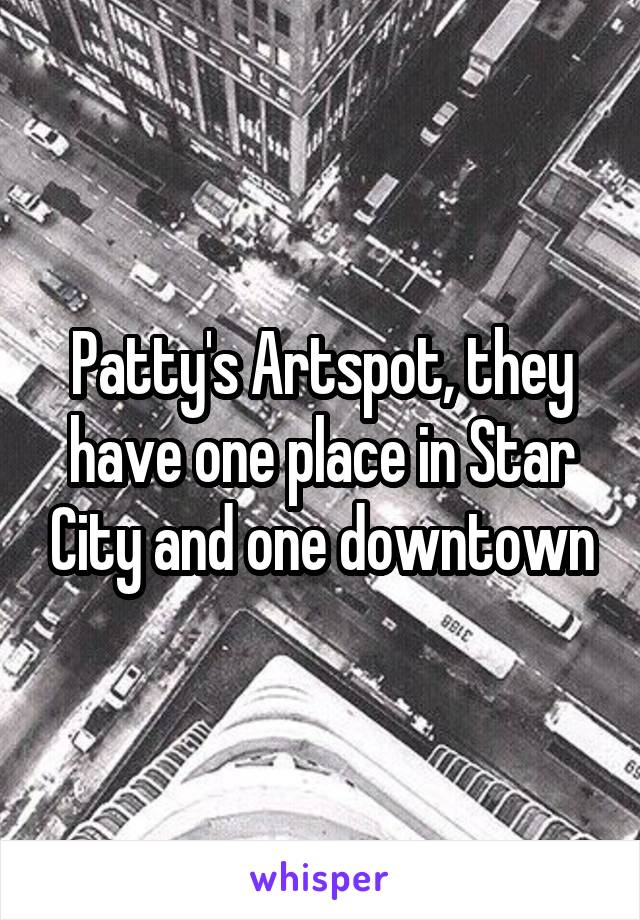 Patty's Artspot, they have one place in Star City and one downtown