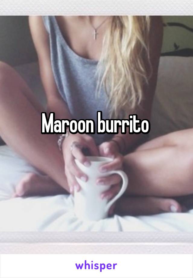 Maroon burrito 
