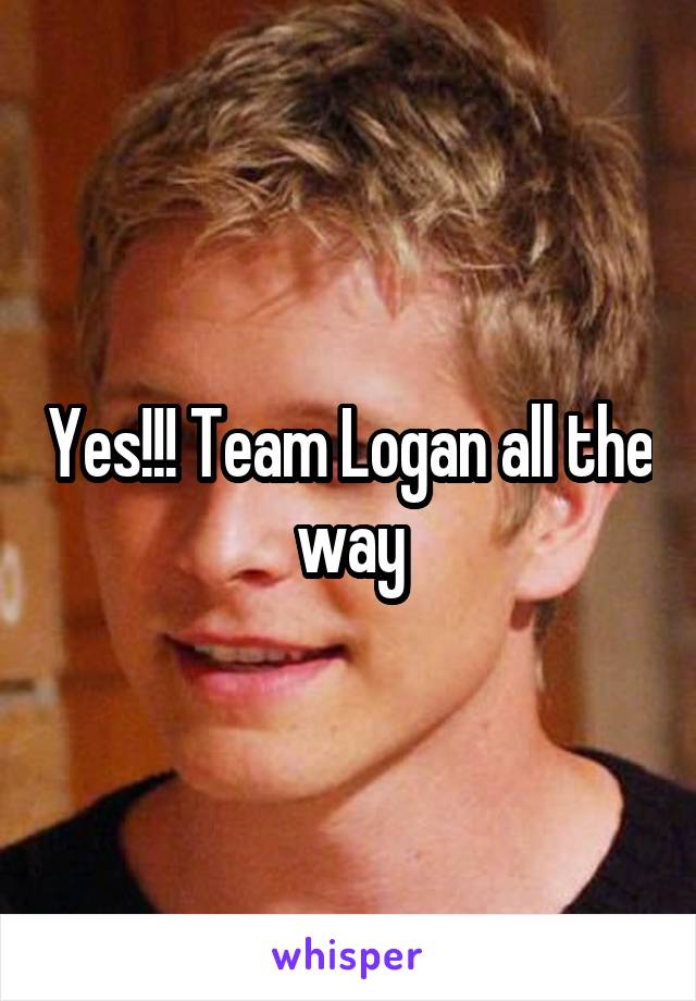 Yes!!! Team Logan all the way