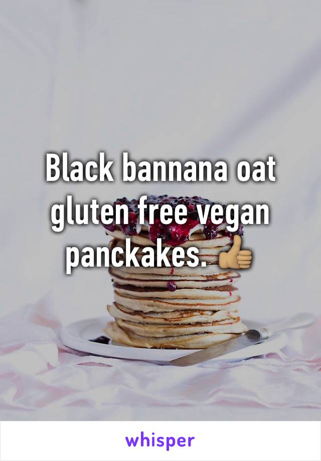 Black bannana oat gluten free vegan panckakes. 👍🏽