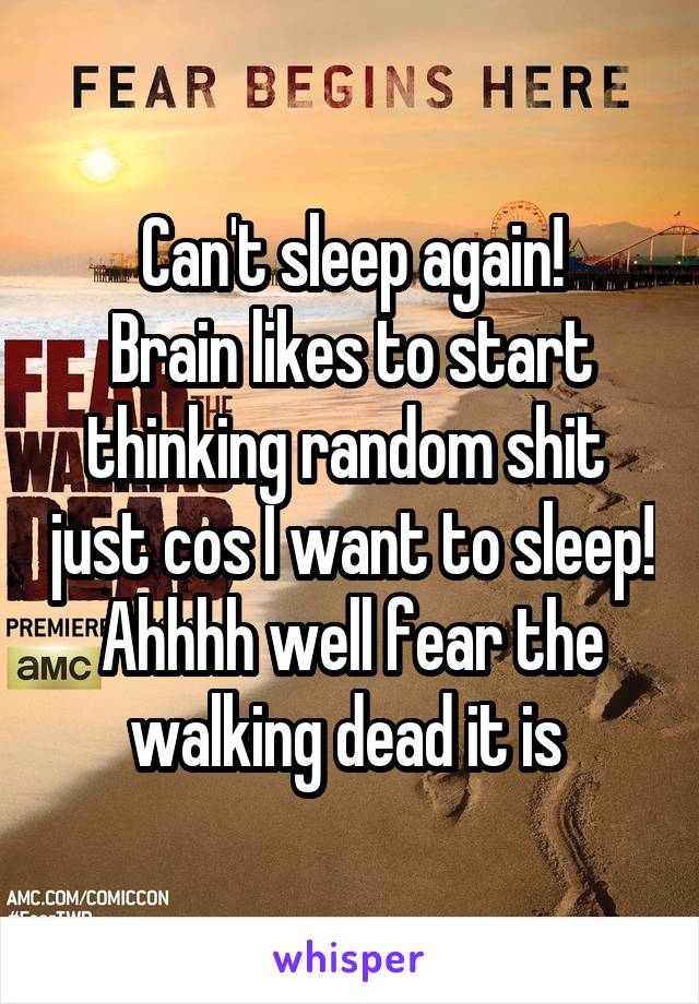 Can't sleep again!
Brain likes to start thinking random shit  just cos I want to sleep!
Ahhhh well fear the walking dead it is 