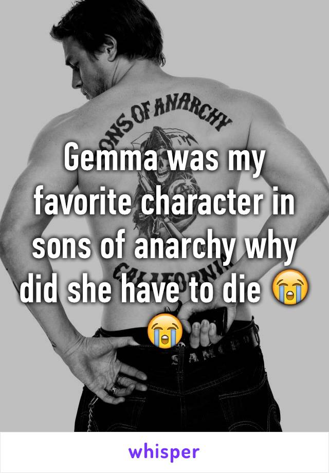 Gemma was my favorite character in sons of anarchy why did she have to die 😭😭