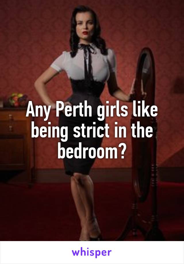 Any Perth girls like being strict in the bedroom?