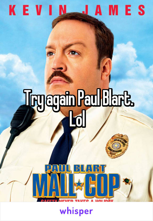  Try again Paul Blart.
Lol