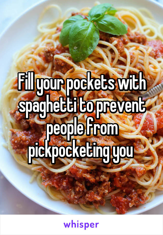 Fill your pockets with spaghetti to prevent people from pickpocketing you 