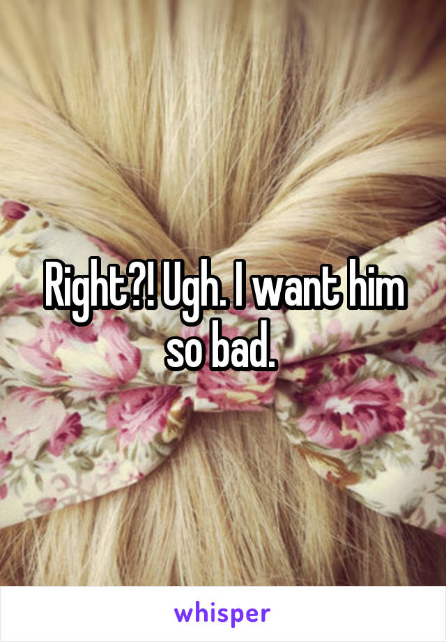 Right?! Ugh. I want him so bad. 