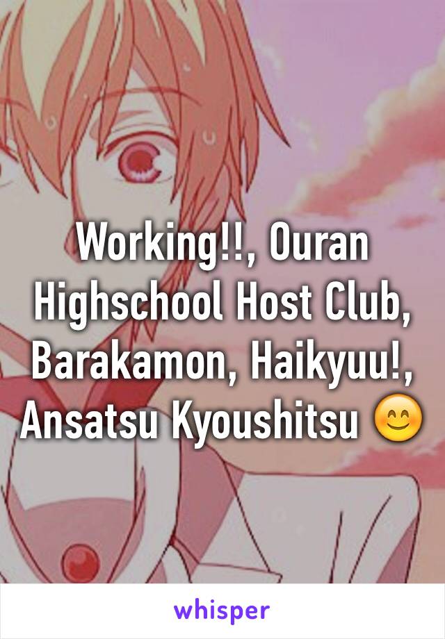 Working!!, Ouran Highschool Host Club, Barakamon, Haikyuu!, Ansatsu Kyoushitsu 😊