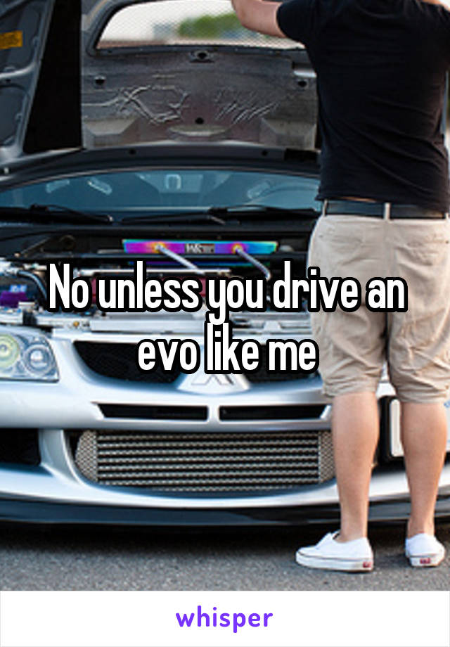 No unless you drive an evo like me