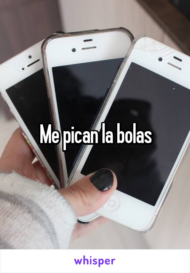 Me pican la bolas