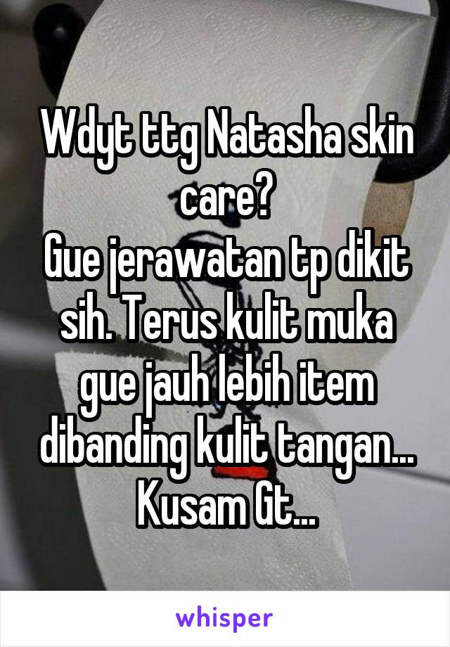 Wdyt ttg Natasha skin care?
Gue jerawatan tp dikit sih. Terus kulit muka gue jauh lebih item dibanding kulit tangan... Kusam Gt...