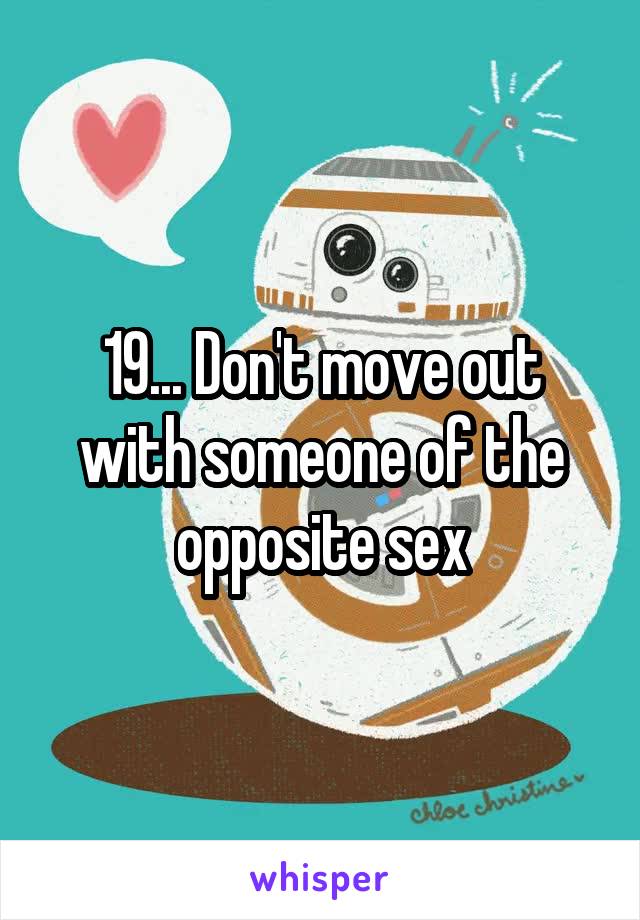 19... Don't move out with someone of the opposite sex