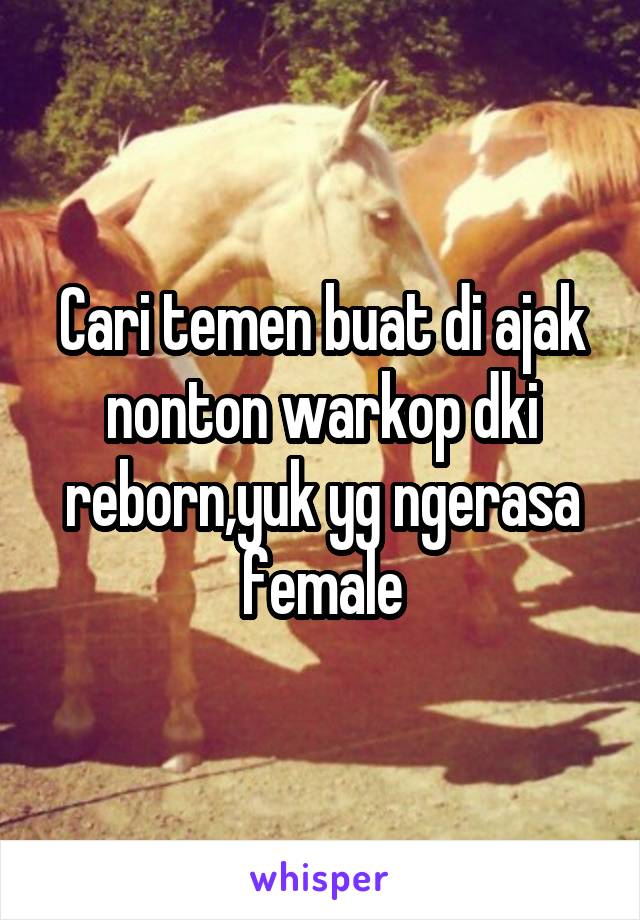 Cari temen buat di ajak nonton warkop dki reborn,yuk yg ngerasa female